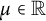 mu element of double struck upper R
