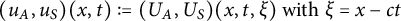 left parenthesis u Subscript upper A Baseline comma u Subscript upper S Baseline right parenthesis left parenthesis x comma t right parenthesis colon equals left parenthesis upper U Subscript upper A Baseline comma upper U Subscript upper S Baseline right parenthesis left parenthesis x comma t comma xi right parenthesis with xi equals x minus c t