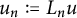 u Subscript n Baseline colon equals upper L Subscript n Baseline u