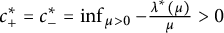 c Subscript plus Superscript asterisk Baseline equals c Subscript minus Superscript asterisk Baseline equals inf Underscript mu greater than 0 Endscripts minus StartFraction lamda Superscript asterisk Baseline left parenthesis mu right parenthesis Over mu EndFraction greater than 0