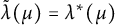 ModifyingAbove lamda With tilde left parenthesis mu right parenthesis equals lamda Superscript asterisk Baseline left parenthesis mu right parenthesis