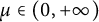 mu element of left parenthesis 0 comma plus infinity right parenthesis