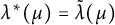 lamda Superscript asterisk Baseline left parenthesis mu right parenthesis equals ModifyingAbove lamda With tilde left parenthesis mu right parenthesis