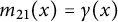 m 21 left parenthesis x right parenthesis equals gamma left parenthesis x right parenthesis