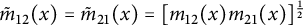 ModifyingAbove m With tilde Subscript 12 Baseline left parenthesis x right parenthesis equals ModifyingAbove m With tilde Subscript 21 Baseline left parenthesis x right parenthesis equals left bracket m 12 left parenthesis x right parenthesis m 21 left parenthesis x right parenthesis right bracket Superscript one half