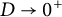 upper D right arrow 0 Superscript plus