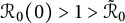 script upper R 0 left parenthesis 0 right parenthesis greater than 1 greater than ModifyingAbove script upper R With tilde Subscript 0