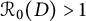 script upper R 0 left parenthesis upper D right parenthesis greater than 1