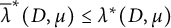 ModifyingAbove lamda With quotation dash Superscript asterisk Baseline left parenthesis upper D comma mu right parenthesis less than or equals lamda Superscript asterisk Baseline left parenthesis upper D comma mu right parenthesis
