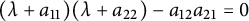 left parenthesis lamda plus a 11 right parenthesis left parenthesis lamda plus a 22 right parenthesis minus a 12 a 21 equals 0
