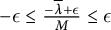 negative epsilon less than or equals StartFraction minus lamda overbar plus epsilon Over upper M EndFraction less than or equals epsilon