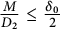 StartFraction upper M Over upper D 2 EndFraction less than or equals StartFraction delta 0 Over 2 EndFraction