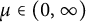 mu element of left parenthesis 0 comma infinity right parenthesis