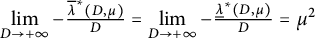 limit Underscript upper D right arrow plus infinity Endscripts minus StartFraction ModifyingAbove lamda With quotation dash Superscript asterisk Baseline left parenthesis upper D comma mu right parenthesis Over upper D EndFraction equals limit Underscript upper D right arrow plus infinity Endscripts minus StartFraction ModifyingBelow lamda With quotation dash Superscript asterisk Baseline left parenthesis upper D comma mu right parenthesis Over upper D EndFraction equals mu squared