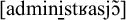 Phonetic transcription in square brackets showing the characters a d m i n i s t followed by a small capital R, a s j, and an o with a tilde.