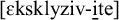 Phonetic transcription in brackets showing epsilon k s k l y z i v hyphen i t e. The second i is underlined and has a dot above it.