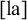 Mathematical expression showing the lowercase letters l a enclosed within square brackets [ l a ].