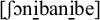 Phonetic transcription in square brackets consisting of the voiceless postalveolar fricative esh followed by open-o n i with a retraction bar b e with a retraction bar.