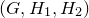 left parenthesis upper G comma upper H 1 comma upper H 2 right parenthesis