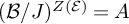 left parenthesis script upper B divided by upper J right parenthesis Superscript upper Z left parenthesis script upper E right parenthesis Baseline equals upper A