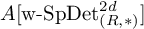 upper A left bracket w minus upper S p upper D e t Subscript left parenthesis upper R comma asterisk right parenthesis Superscript 2 d Baseline right bracket