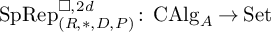 upper S p upper R e p Subscript left parenthesis upper R comma asterisk comma upper D comma upper P right parenthesis Superscript white medium square comma 2 d Baseline colon upper C upper A l g Subscript upper A Baseline right arrow upper S e t