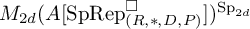 upper M Subscript 2 d Baseline left parenthesis upper A left bracket upper S p upper R e p Subscript left parenthesis upper R comma asterisk comma upper D comma upper P right parenthesis Superscript white medium square Baseline right bracket right parenthesis Superscript upper S p Super Subscript 2 d