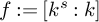 f colon equals left bracket k Superscript s Baseline colon k right bracket