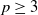p greater than or equals 3