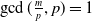 gcd left parenthesis StartFraction m Over p EndFraction comma p right parenthesis equals 1