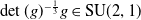 det left parenthesis g right parenthesis Superscript negative one third Baseline g element of SU left parenthesis 2 comma 1 right parenthesis
