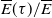 ModifyingAbove upper E With bar left parenthesis tau right parenthesis divided by ModifyingAbove upper E With bar