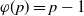 phi left parenthesis p right parenthesis equals p minus 1