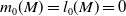 m 0 left parenthesis upper M right parenthesis equals l 0 left parenthesis upper M right parenthesis equals 0