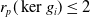 r Subscript p Baseline left parenthesis kernel g Subscript i Baseline right parenthesis less than or equals 2