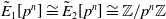 ModifyingAbove upper E With tilde Subscript 1 Baseline left bracket p Superscript n Baseline right bracket approximately equals ModifyingAbove upper E With tilde Subscript 2 Baseline left bracket p Superscript n Baseline right bracket approximately equals double struck upper Z divided by p Superscript n Baseline double struck upper Z