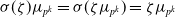 sigma left parenthesis zeta right parenthesis mu Subscript p Sub Superscript k Baseline equals sigma left parenthesis zeta mu Subscript p Sub Superscript k Subscript Baseline right parenthesis equals zeta mu Subscript p Sub Superscript k