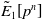 ModifyingAbove upper E With tilde Subscript 1 Baseline left bracket p Superscript n Baseline right bracket