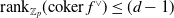 rank Subscript double struck upper Z Sub Subscript p Baseline left parenthesis coker f Superscript or Baseline right parenthesis less than or equals left parenthesis d minus 1 right parenthesis