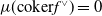 mu left parenthesis coker f Superscript or Baseline right parenthesis equals 0