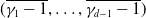 left parenthesis ModifyingAbove gamma 1 minus 1 With bar comma ellipsis comma ModifyingAbove gamma Subscript d minus 1 Baseline minus 1 With bar right parenthesis