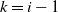 k equals i minus 1