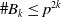 number sign upper B Subscript k Baseline less than or equals p Superscript 2 k