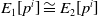 upper E 1 left bracket p Superscript i Baseline right bracket approximately equals upper E 2 left bracket p Superscript i Baseline right bracket