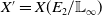 upper X prime equals upper X left parenthesis upper E 2 divided by double struck upper L Subscript normal infinity Baseline right parenthesis