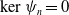 kernel psi Subscript n Baseline equals 0