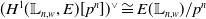 left parenthesis upper H Superscript 1 Baseline left parenthesis double struck upper L Subscript n comma w Baseline comma upper E right parenthesis left bracket p Superscript n Baseline right bracket right parenthesis Superscript or Baseline approximately equals upper E left parenthesis double struck upper L Subscript n comma w Baseline right parenthesis divided by p Superscript n