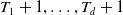 upper T 1 plus 1 comma ellipsis comma upper T Subscript d Baseline plus 1
