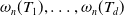 omega Subscript n Baseline left parenthesis upper T 1 right parenthesis comma ellipsis comma omega Subscript n Baseline left parenthesis upper T Subscript d Baseline right parenthesis