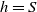 h equals upper S
